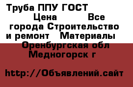 Труба ППУ ГОСТ 30732-2006 › Цена ­ 333 - Все города Строительство и ремонт » Материалы   . Оренбургская обл.,Медногорск г.